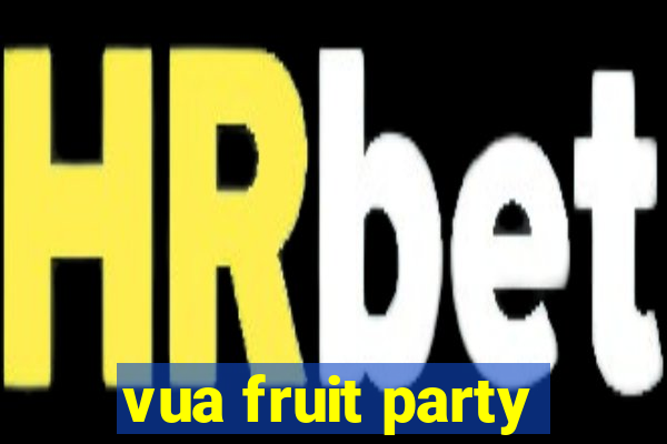 vua fruit party