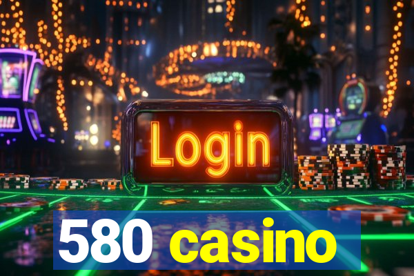 580 casino