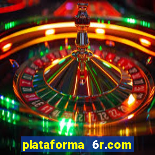 plataforma 6r.com paga mesmo