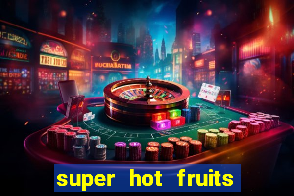 super hot fruits free slot