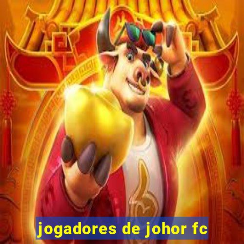 jogadores de johor fc