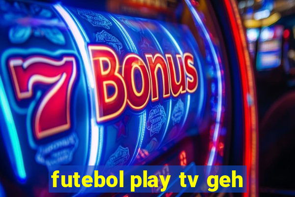 futebol play tv geh