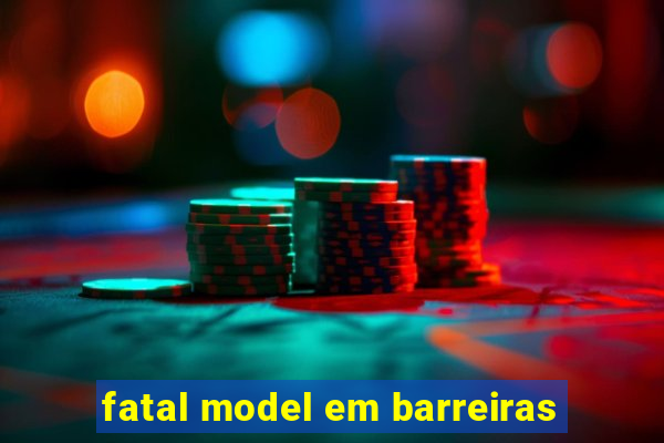 fatal model em barreiras