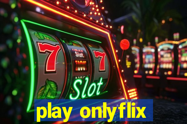 play onlyflix