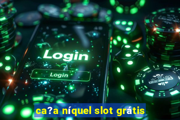 ca?a níquel slot grátis