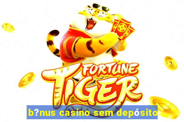 b?nus casino sem depósito