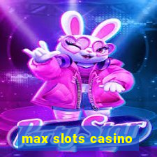 max slots casino