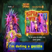 i'm dating a gorilla