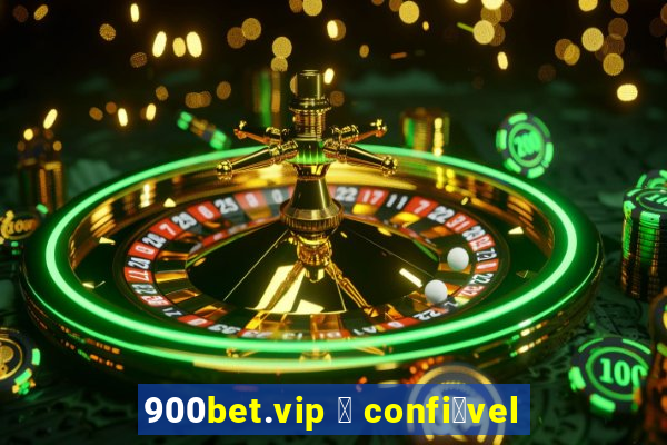 900bet.vip 茅 confi谩vel