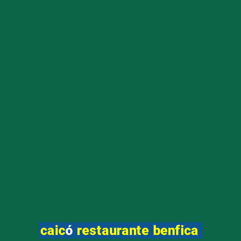 caicó restaurante benfica