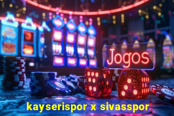 kayserispor x sivasspor