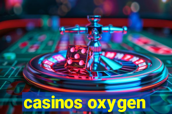 casinos oxygen