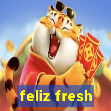 feliz fresh