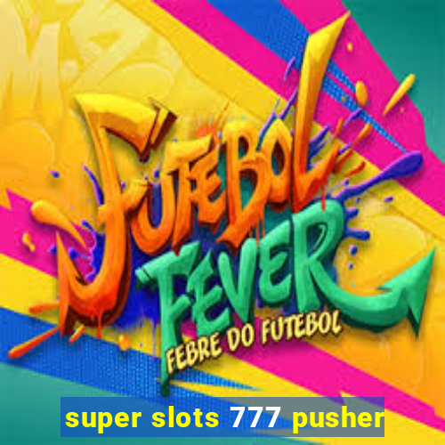 super slots 777 pusher