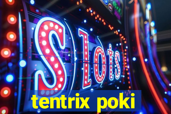 tentrix poki