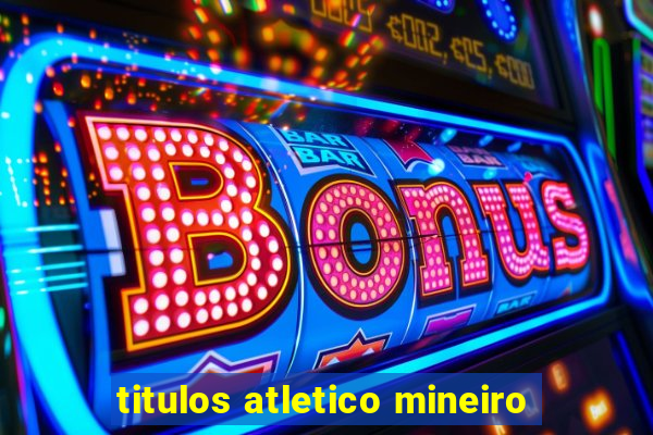 titulos atletico mineiro