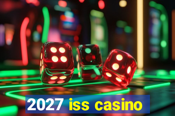 2027 iss casino