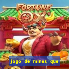 jogo de mines que ganha dinheiro