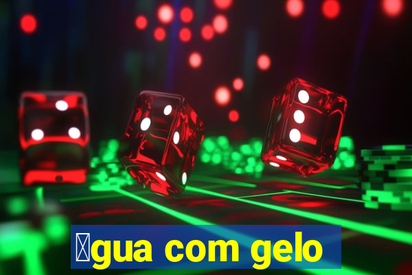 谩gua com gelo