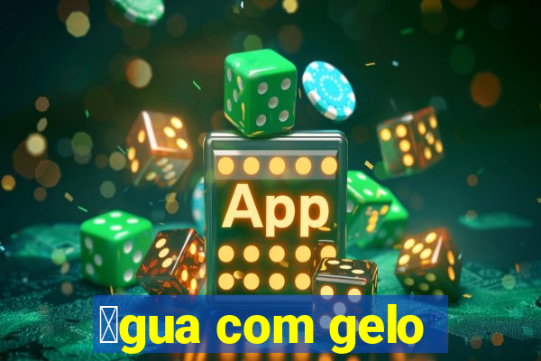 谩gua com gelo