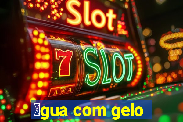 谩gua com gelo