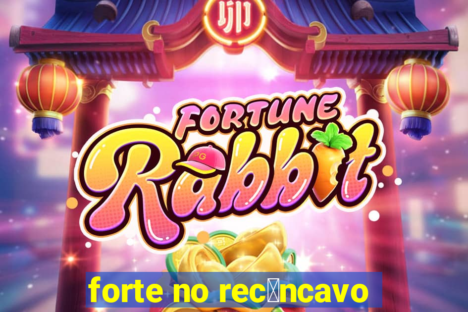 forte no rec么ncavo