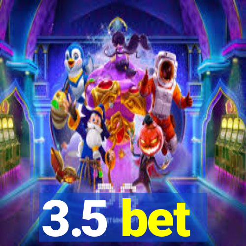 3.5 bet