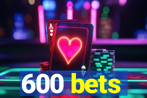 600 bets