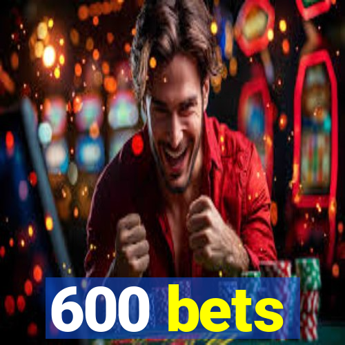 600 bets