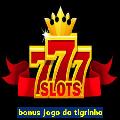 bonus jogo do tigrinho