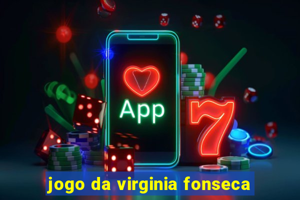 jogo da virginia fonseca