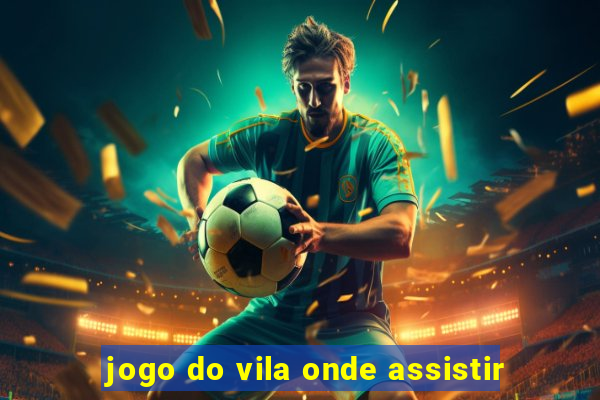 jogo do vila onde assistir