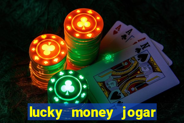 lucky money jogar e ganhar