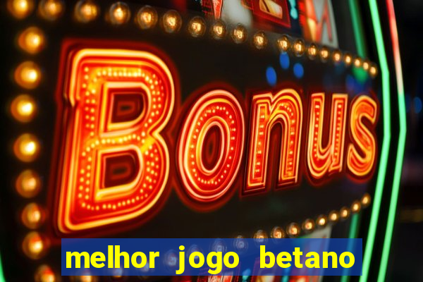 melhor jogo betano para ganhar dinheiro