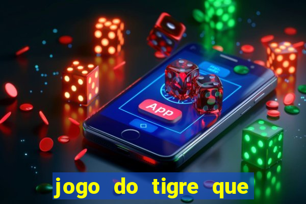 jogo do tigre que da dinheiro no cadastro