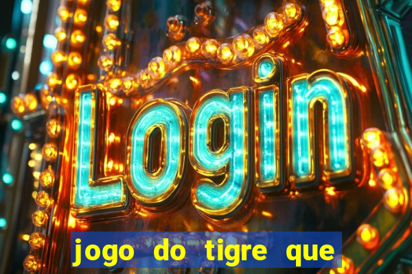 jogo do tigre que da dinheiro no cadastro