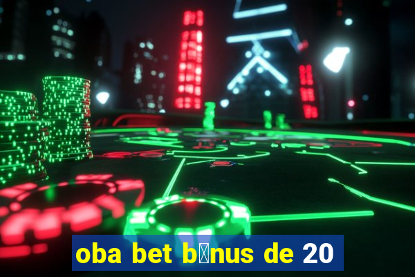 oba bet b么nus de 20