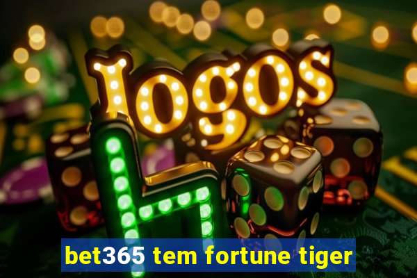 bet365 tem fortune tiger