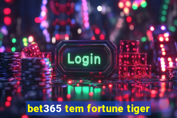 bet365 tem fortune tiger