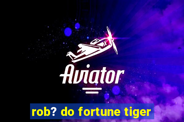 rob? do fortune tiger