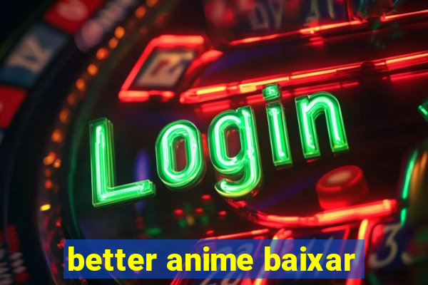 better anime baixar