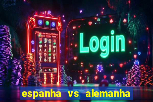 espanha vs alemanha onde assistir