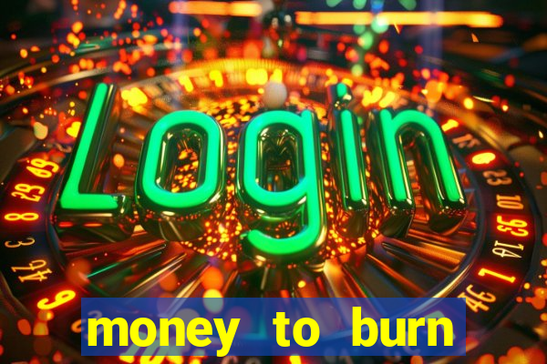 money to burn system pt br