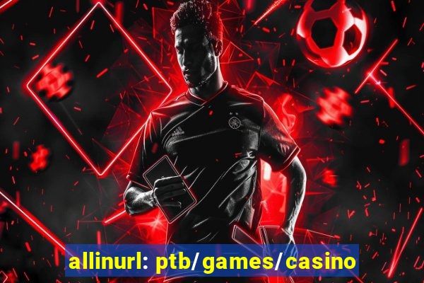 allinurl: ptb/games/casino