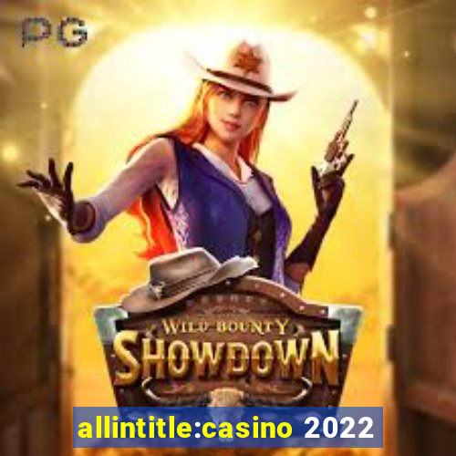 allintitle:casino 2022