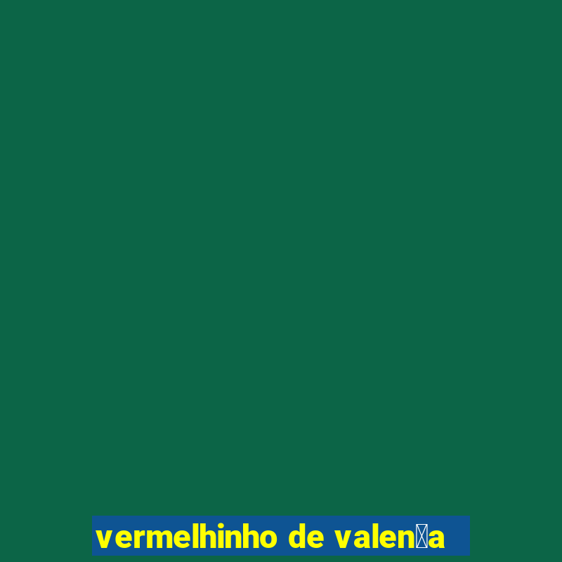 vermelhinho de valen莽a