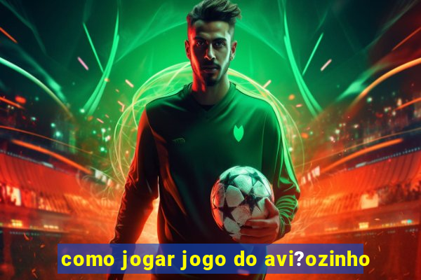 como jogar jogo do avi?ozinho