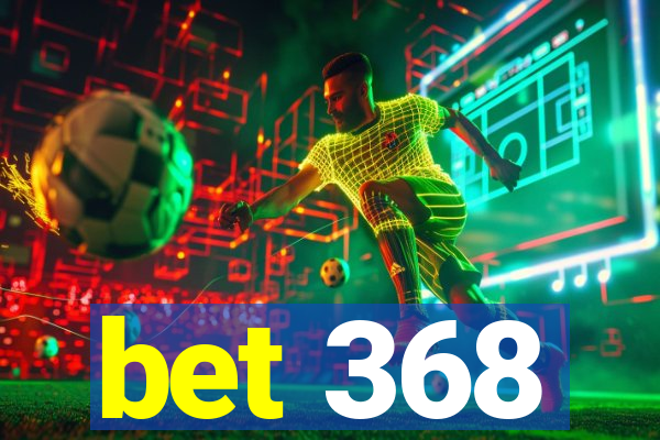 bet 368