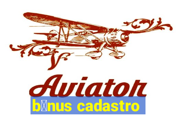 b么nus cadastro