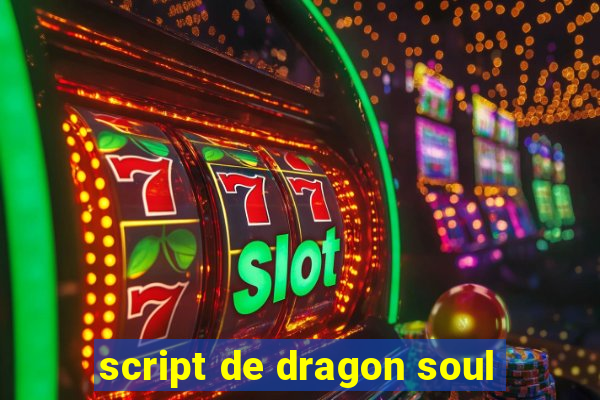 script de dragon soul